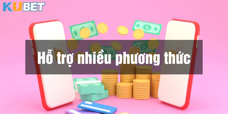 Nạp tiền Kubet hỗ trợ nhiều phương thức thanh toán