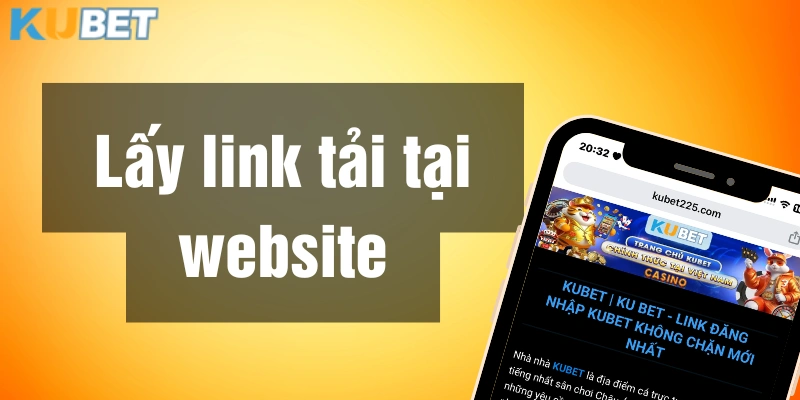 Truy cập trang chính thức lấy link tải app Kubet