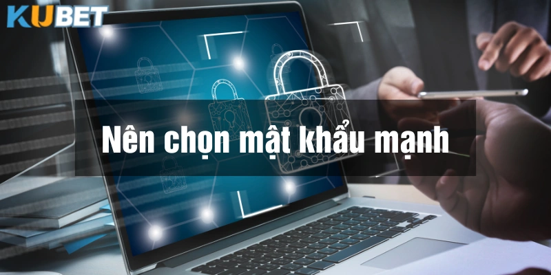 Chọn mật khẩu mạnh khi đăng ký và đăng nhập Kubet