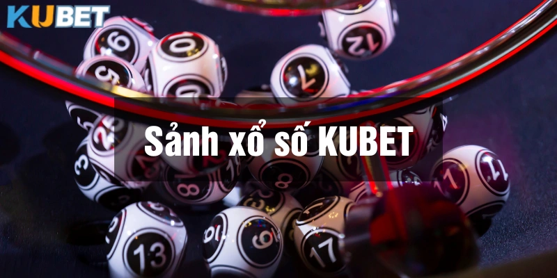 Tổng hợp các sảnh xổ số Kubet