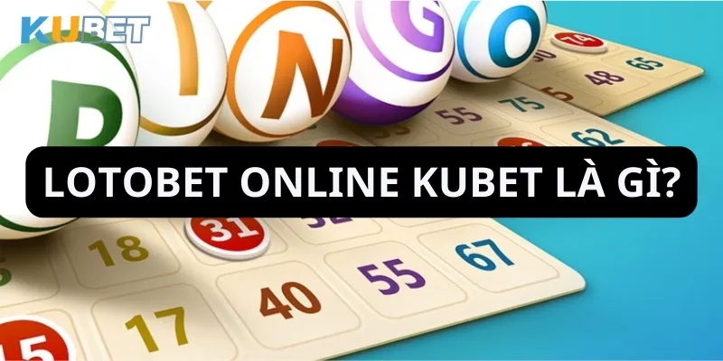 Giới thiệu Lotobet Online của nhà cái Kubet và đặc điểm 