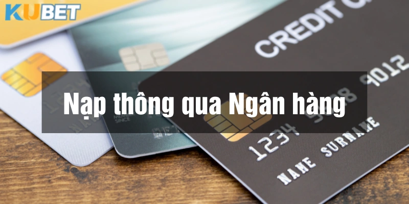 Hướng dẫn nạp tiền Kubet qua ngân hàng